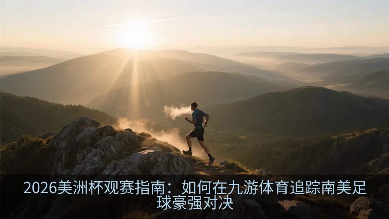 2026美洲杯观赛指南：如何在九游体育追踪南美足球豪强对决